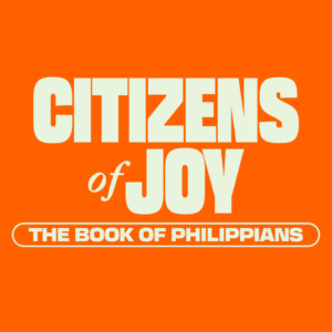 Citizens of Joy: The Book of Philippians