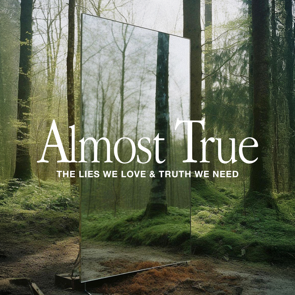 Almost True: The Lies We Love and Truth We Need